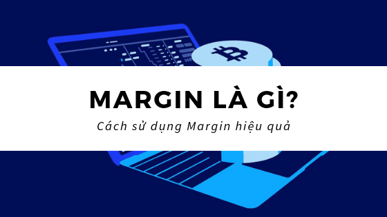 Margin là gì? Làm sao để sử dụng đòn bẩy có Margin hiệu quả?