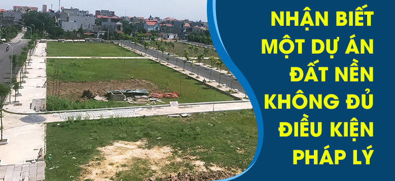 Cách nhận biết dự án đất nền không đủ điều kiện pháp lý Cách nhận biết dự án đất nền không đủ điều kiện pháp lý