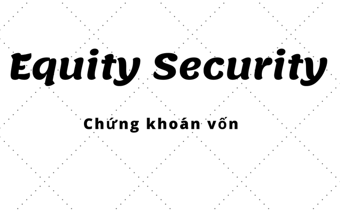 Chứng khoán vốn là gì và bao gồm những loại nào? Chứng khoán vốn là gì và bao gồm những loại nào?
