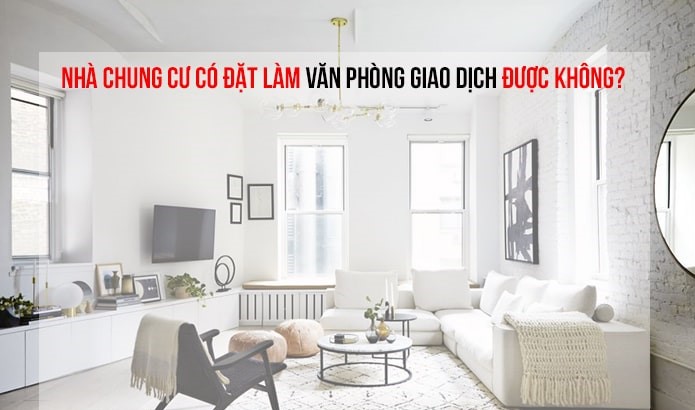 Có được sử dụng căn hộ chung cư để làm văn phòng giao dịch? Có được sử dụng căn hộ chung cư để làm văn phòng giao dịch?