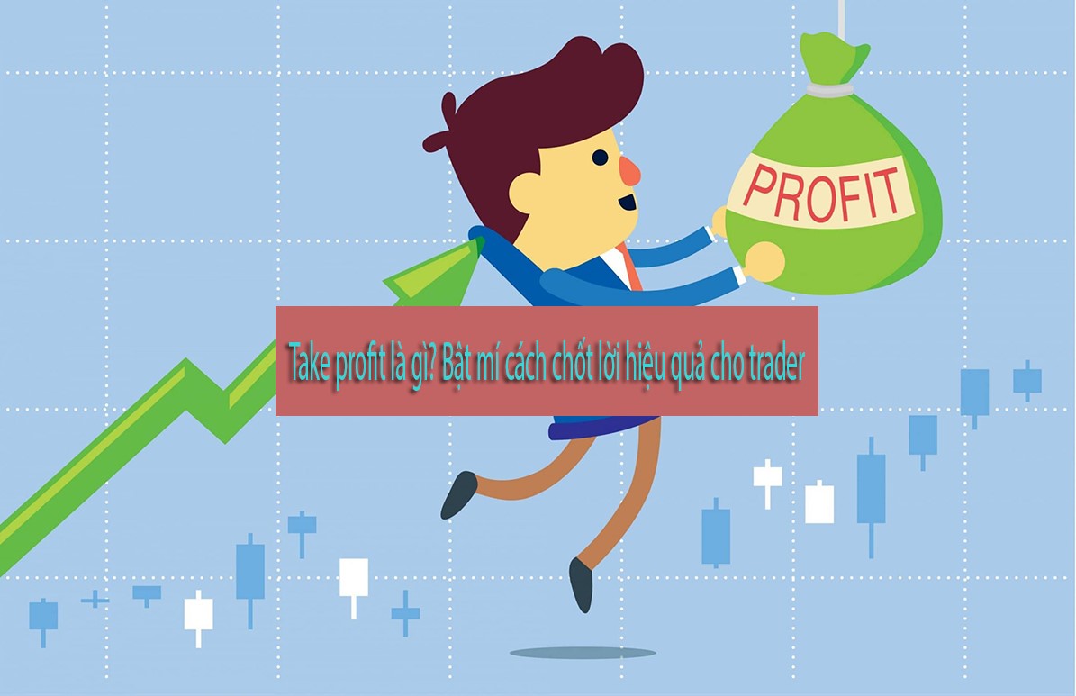 Take Profit là gì? Cách đặt lệnh chốt lời hiệu quả nhất cho các trader Take Profit là gì? Cách đặt lệnh chốt lời hiệu quả nhất cho các trader