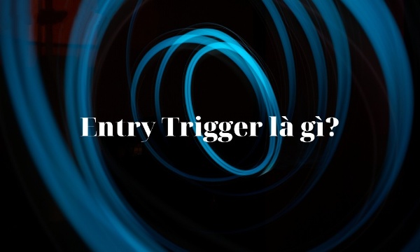 Trong mô hình giá Entry trigger là gì? Trong mô hình giá Entry trigger là gì?