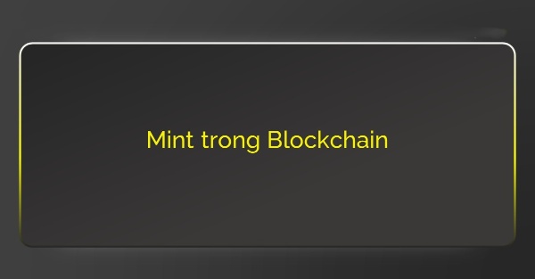 Mint trong blockchain? Những điều cần biết về Mint